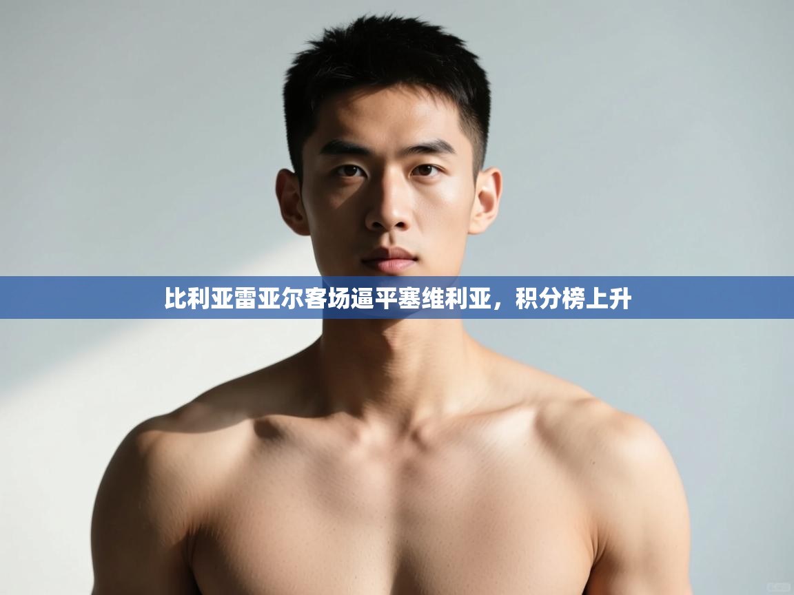 开云体育网络异常修复-比利亚雷亚尔客场逼平塞维利亚，积分榜上升  第3张