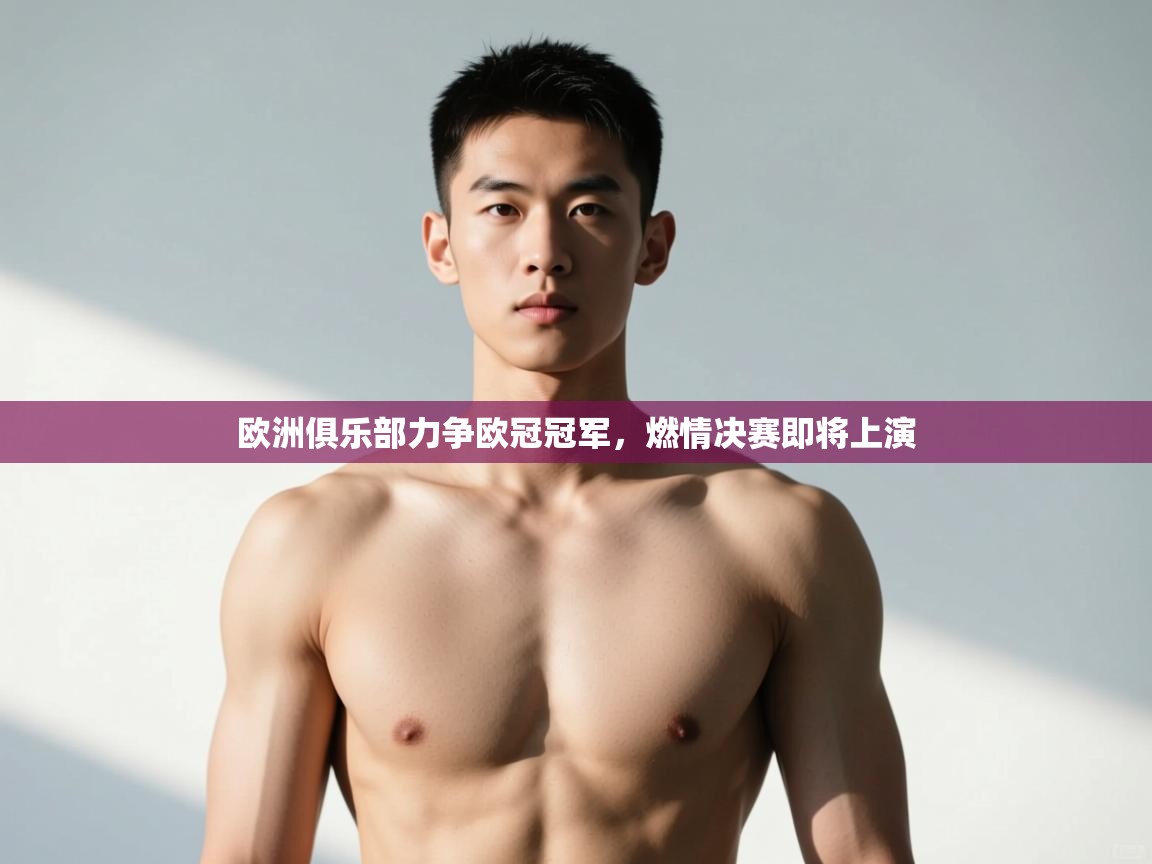 开云体育VIP权益说明-欧洲俱乐部力争欧冠冠军，燃情决赛即将上演