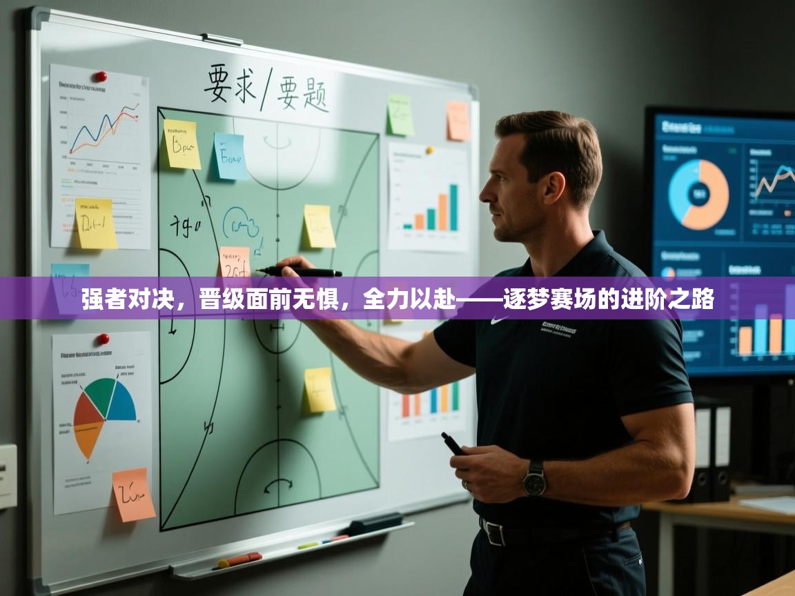 开云体育-强者对决，晋级面前无惧，全力以赴——逐梦赛场的进阶之路