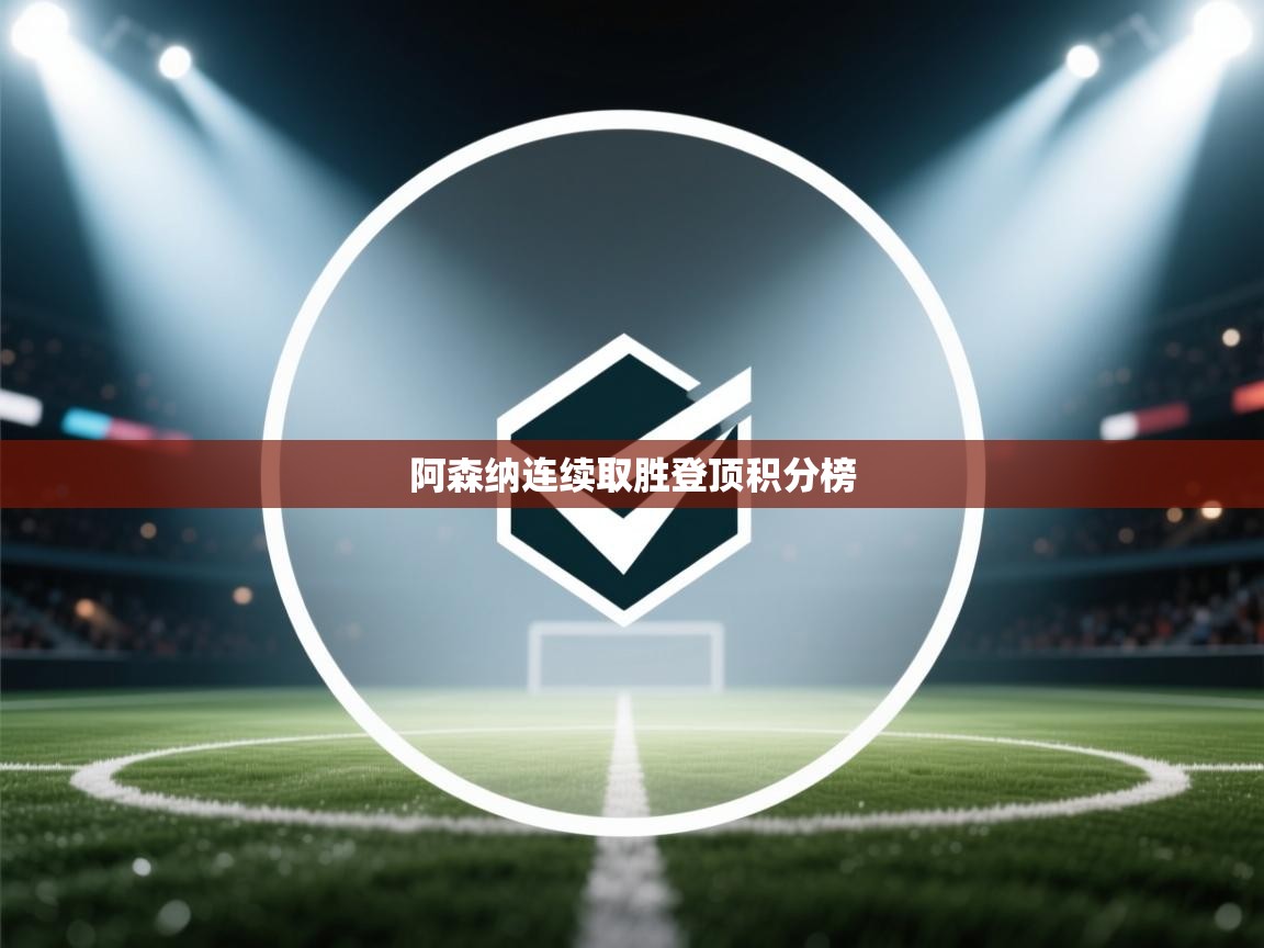 开云体育在线登入-阿森纳连续取胜登顶积分榜